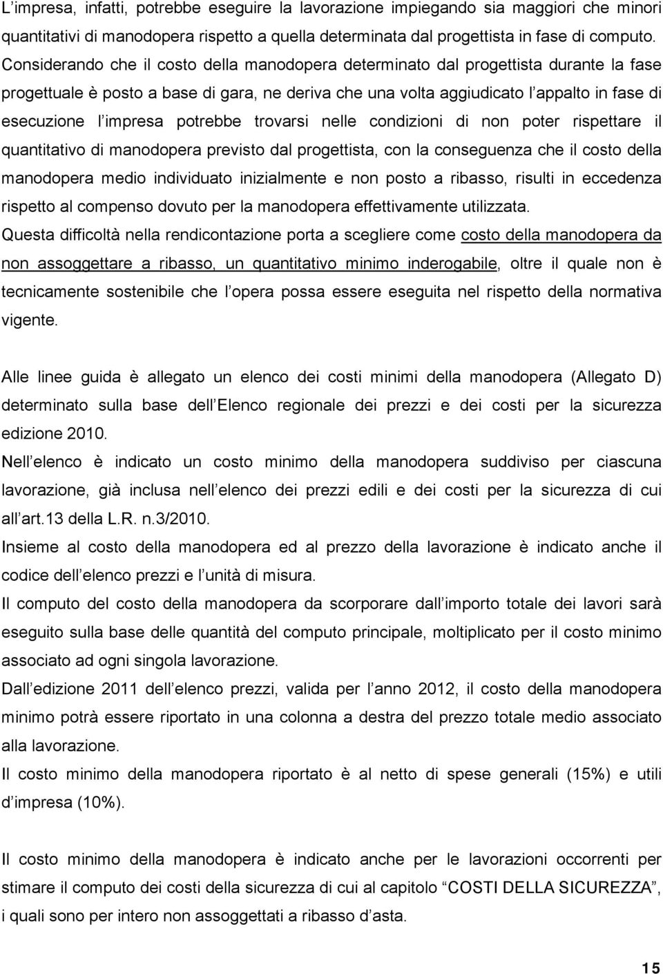 potrebbe trovarsi nelle condizioni di non poter rispettare il quantitativo di manodopera previsto dal progettista, con la conseguenza che il della manodopera medio individuato inizialmente e non