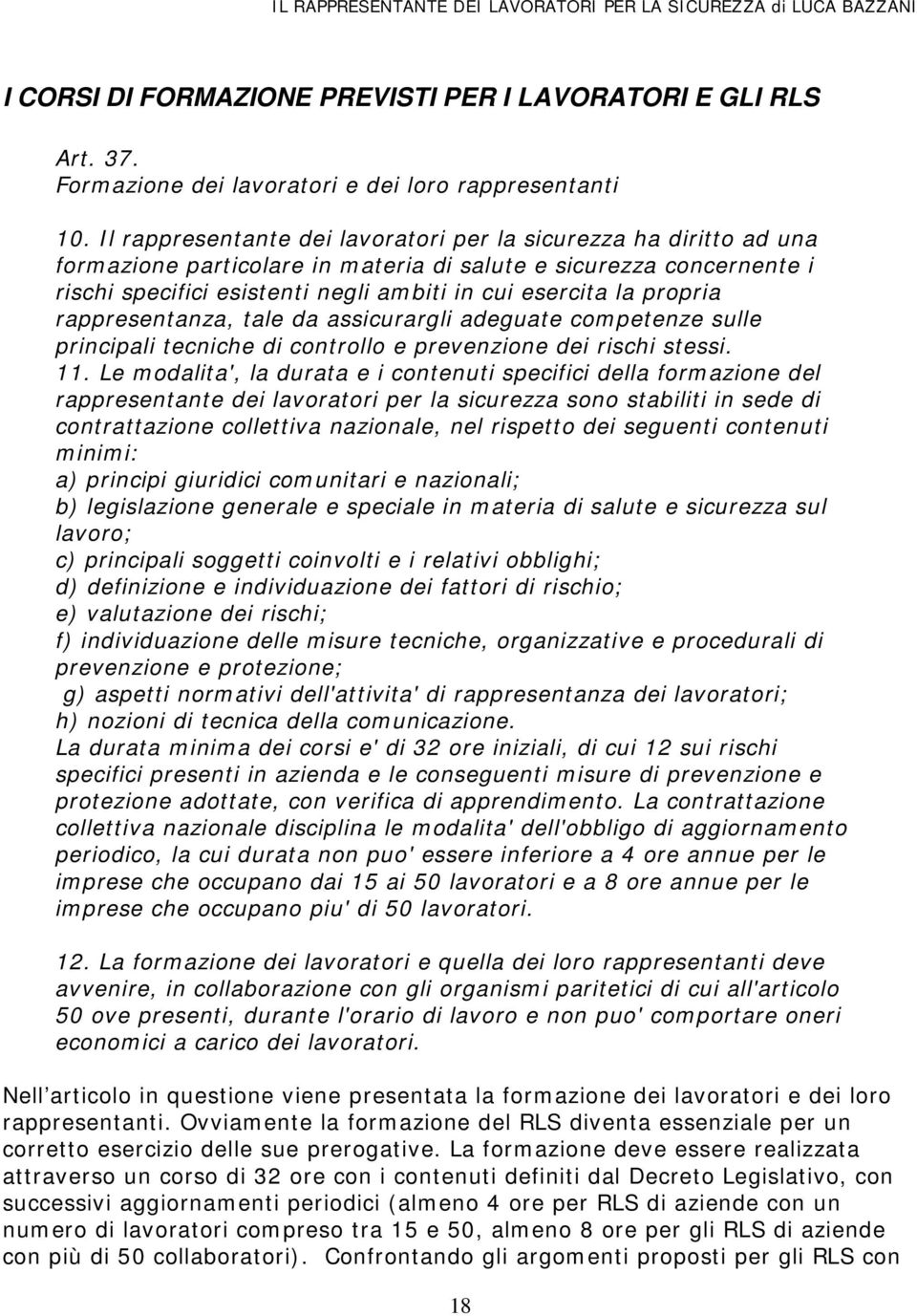 propria rappresentanza, tale da assicurargli adeguate competenze sulle principali tecniche di controllo e prevenzione dei rischi stessi. 11.