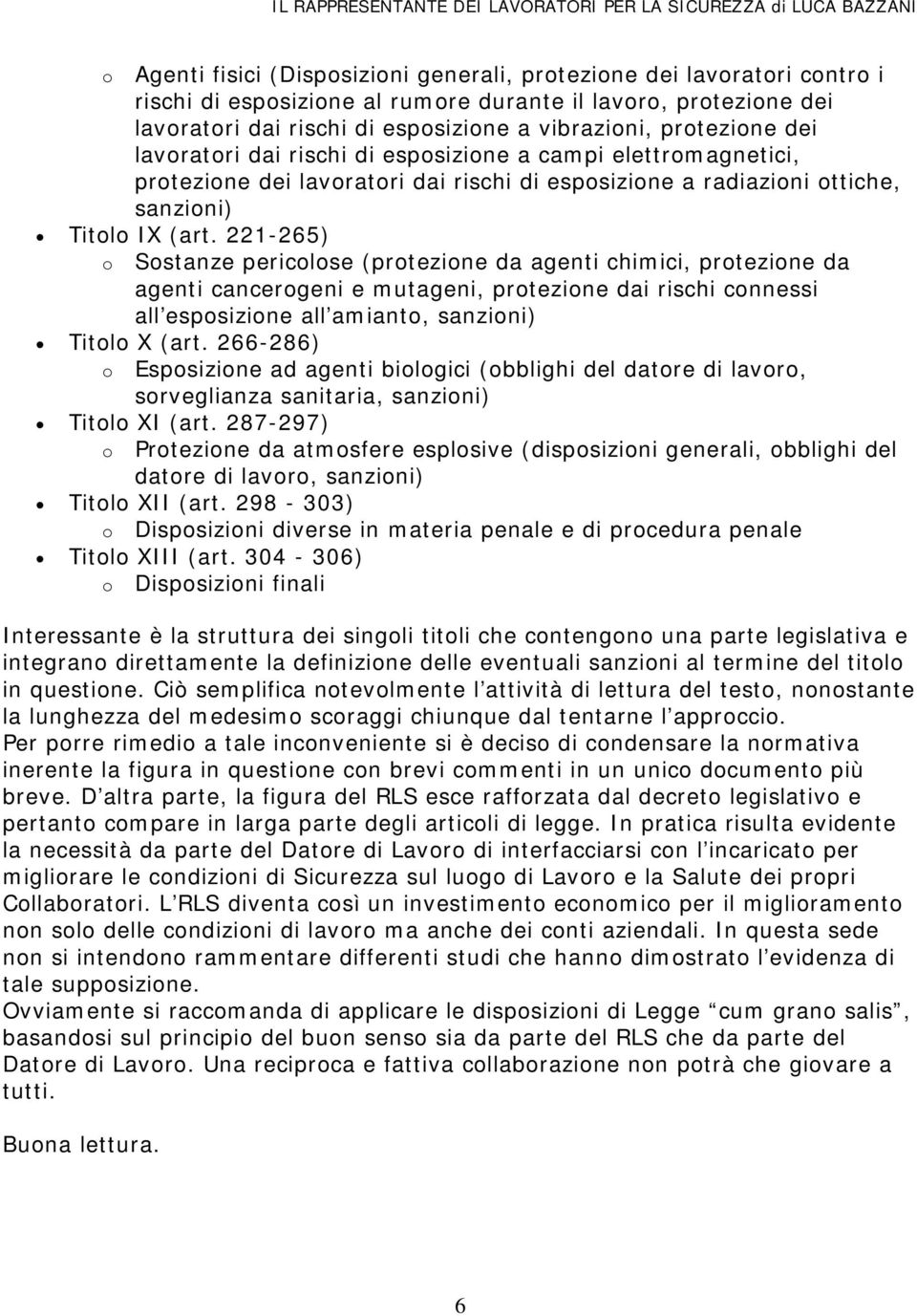 221-265) o Sostanze pericolose (protezione da agenti chimici, protezione da agenti cancerogeni e mutageni, protezione dai rischi connessi all esposizione all amianto, sanzioni) Titolo X (art.