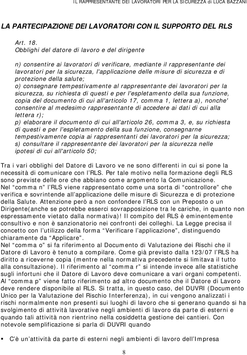 protezione della salute; o) consegnare tempestivamente al rappresentante dei lavoratori per la sicurezza, su richiesta di questi e per l'espletamento della sua funzione, copia del documento di cui