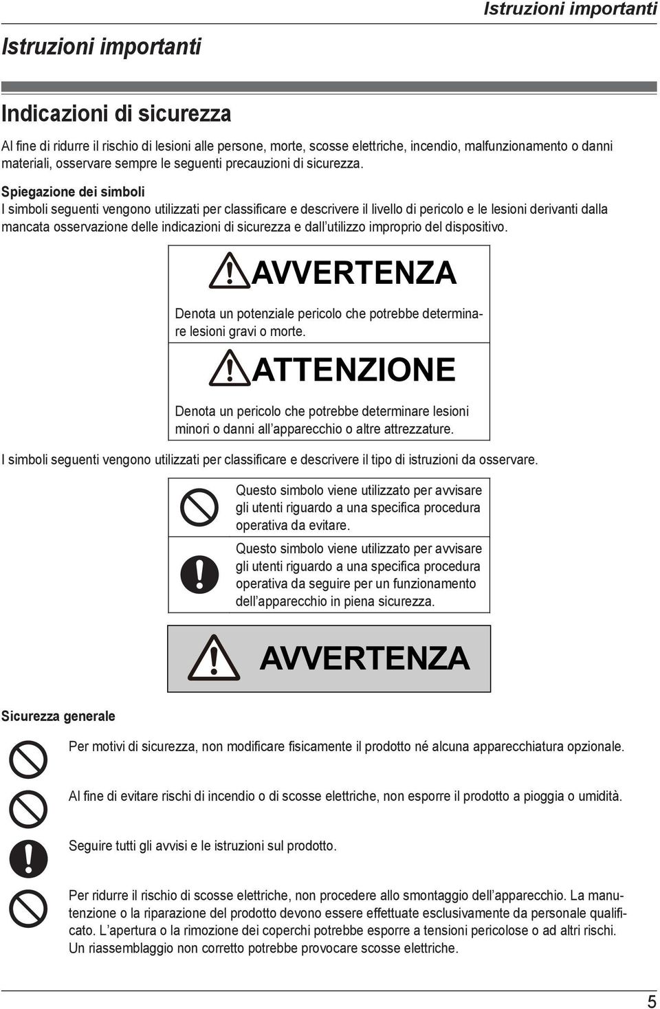 Spiegazione dei simboli I simboli seguenti vengono utilizzati per classificare e descrivere il livello di pericolo e le lesioni derivanti dalla mancata osservazione delle indicazioni di sicurezza e