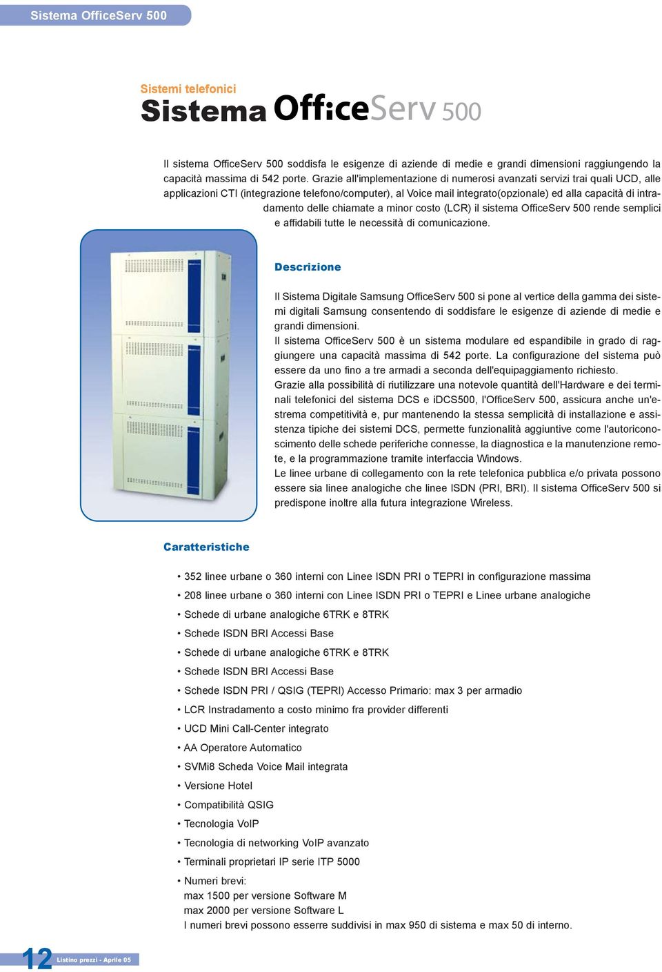 delle chiamate a minor costo (LCR) il sistema OfficeServ 500 rende semplici e affidabili tutte le necessità di comunicazione.