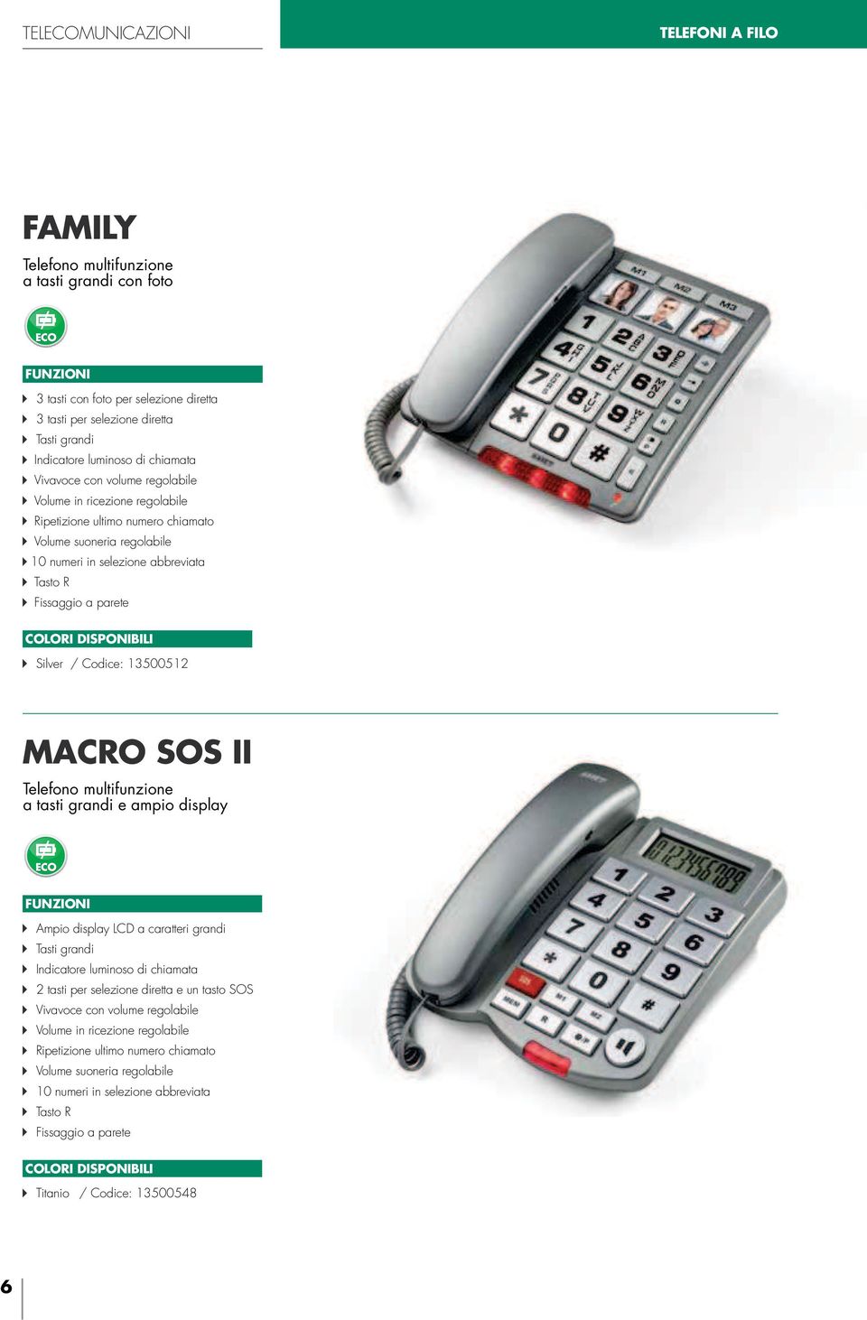 Silver / Codice: 13500512 MACRO SOS II Telefono multifunzione a tasti grandi e ampio display Ampio display LCD a caratteri grandi Tasti grandi Indicatore luminoso di chiamata 2 tasti per selezione