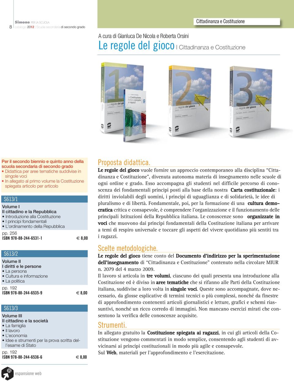 Costituzione I principi fondamentali L ordinamento della Repubblica pp. 256 ISBN 978-88-244-6531-1 8,00 S613/2 Volume II I diritti e le persone La persona Cultura e informazione La politica pp.