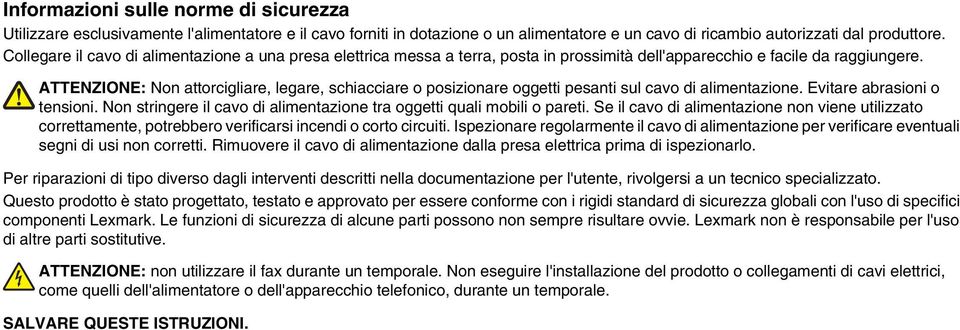 ATTENZIONE: Non attorcigliare, legare, schiacciare o posizionare oggetti pesanti sul cavo di alimentazione. Evitare abrasioni o tensioni.