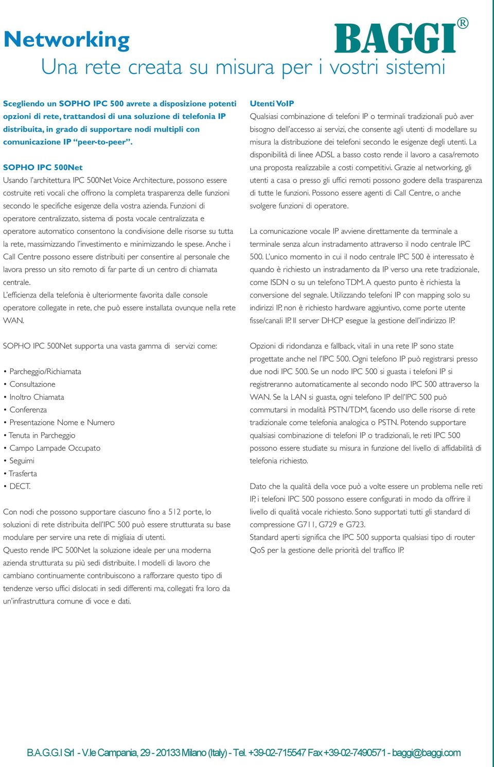 SOPHO IPC 500Net Usando l architettura IPC 500Net Voice Architecture, possono essere costruite reti vocali che offrono la completa trasparenza delle funzioni secondo le specifiche esigenze della