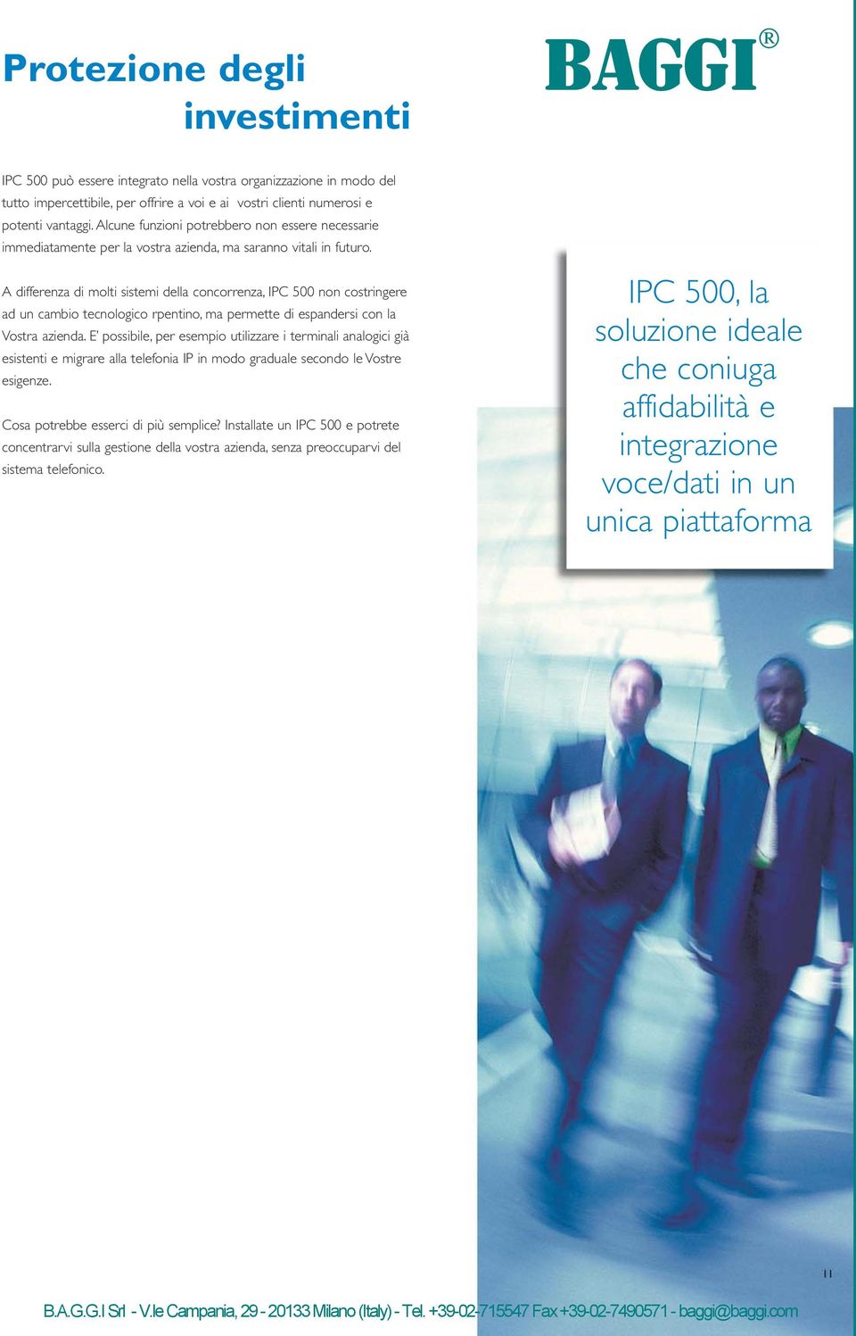 A differenza di molti sistemi della concorrenza, IPC 500 non costringere ad un cambio tecnologico rpentino, ma permette di espandersi con la Vostra azienda.