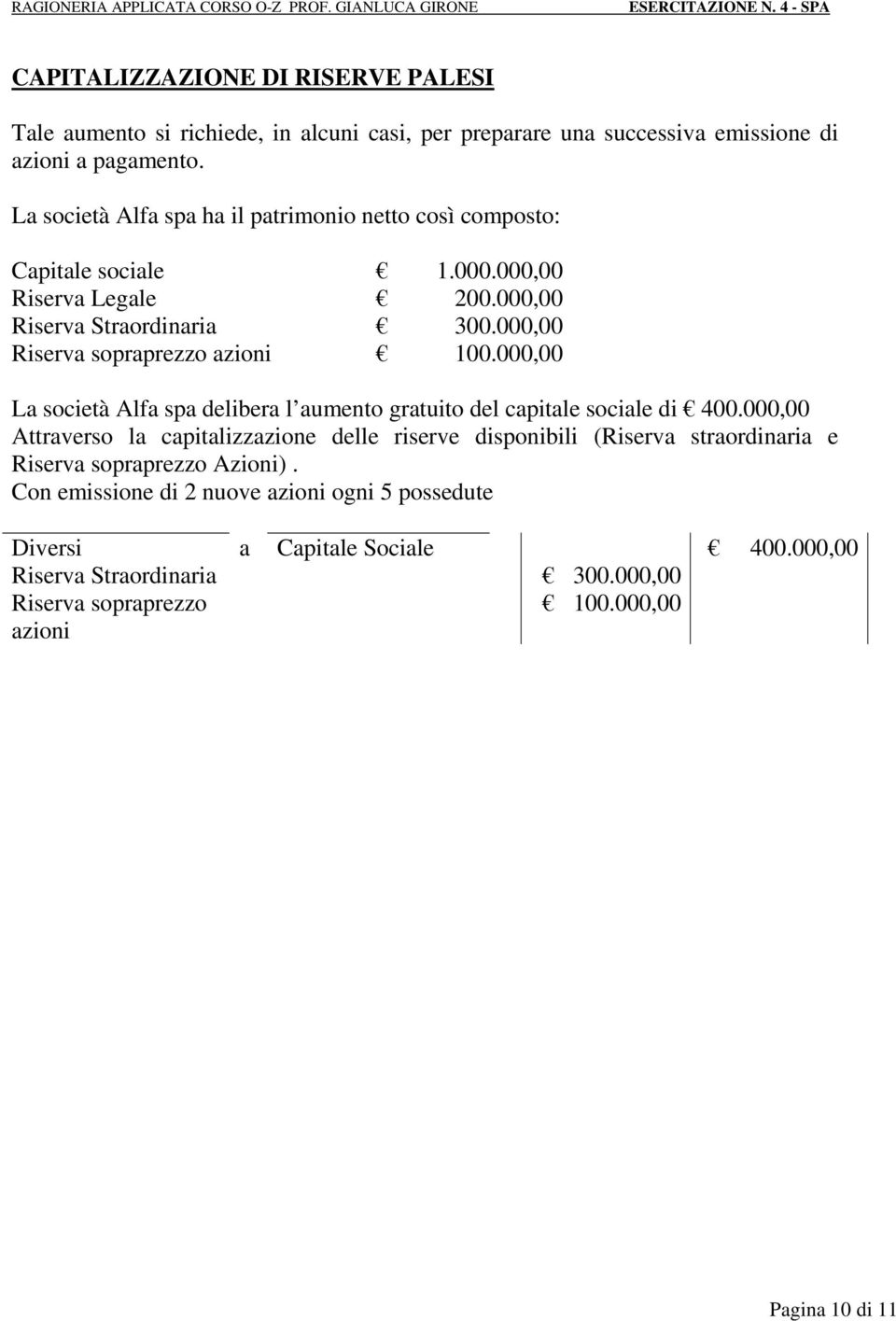 000,00 Riserva sopraprezzo azioni 100.000,00 La società Alfa spa delibera l aumento gratuito del capitale sociale di 400.