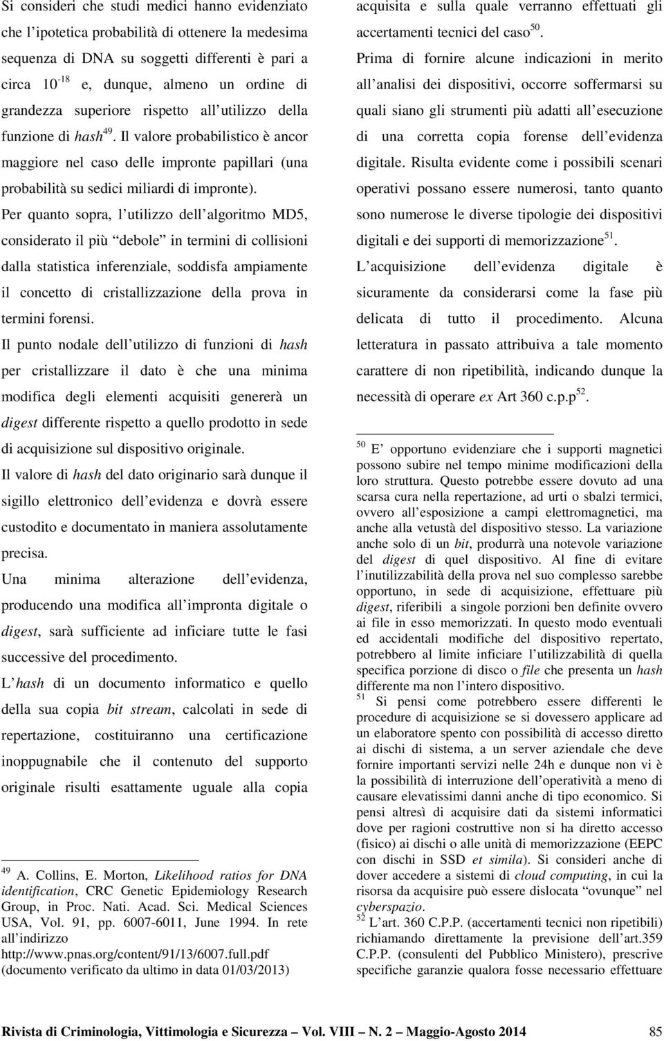 Per quanto sopra, l utilizzo dell algoritmo MD5, considerato il più debole in termini di collisioni dalla statistica inferenziale, soddisfa ampiamente il concetto di cristallizzazione della prova in