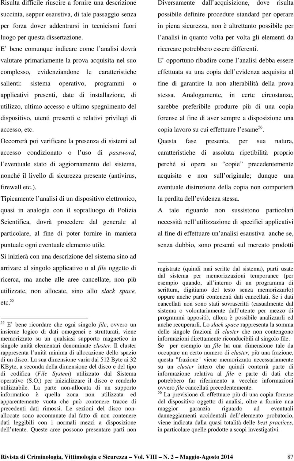 presenti, date di installazione, di utilizzo, ultimo accesso e ultimo spegnimento del dispositivo, utenti presenti e relativi privilegi di accesso, etc.