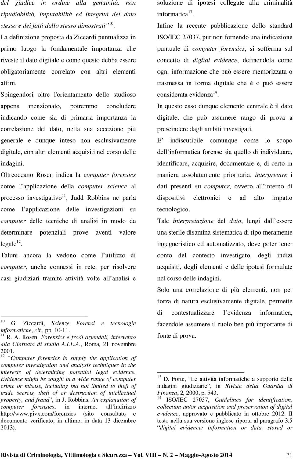 Spingendosi oltre l'orientamento dello studioso appena menzionato, potremmo concludere indicando come sia di primaria importanza la correlazione del dato, nella sua accezione più generale e dunque