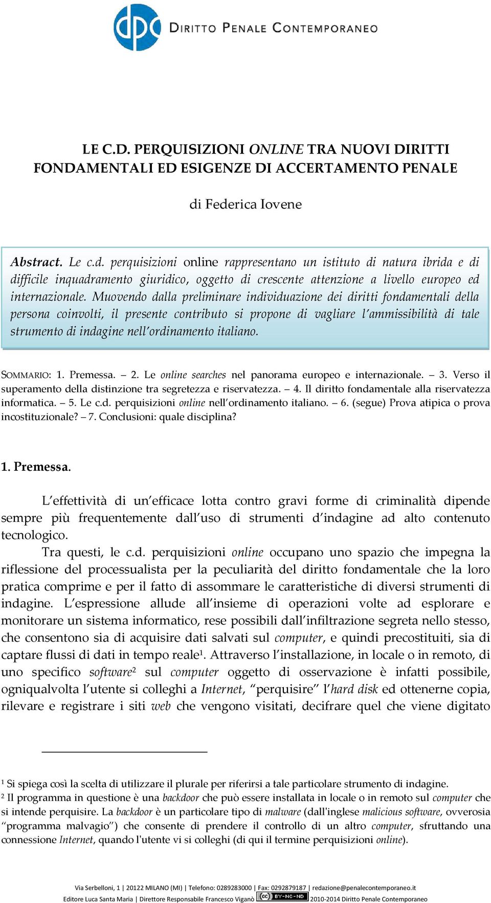 Muovendo dalla preliminare individuazione dei diritti fondamentali della persona coinvolti, il presente contributo si propone di vagliare l ammissibilità di tale strumento di indagine nell