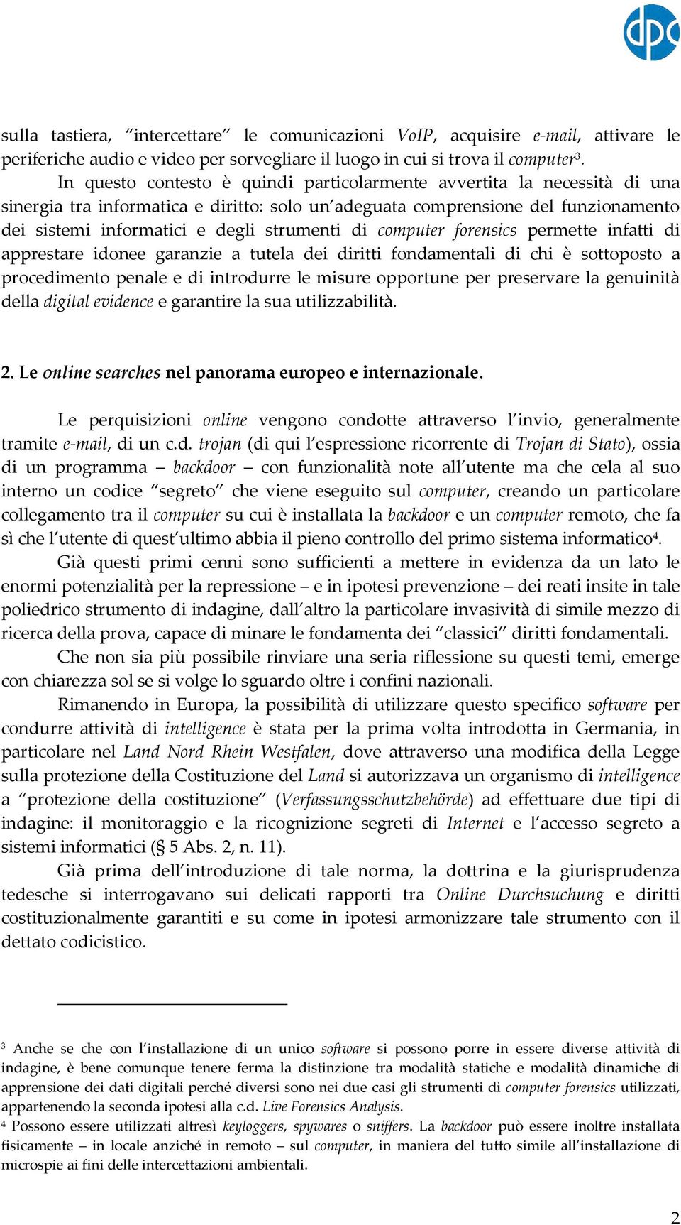 di computer forensics permette infatti di apprestare idonee garanzie a tutela dei diritti fondamentali di chi è sottoposto a procedimento penale e di introdurre le misure opportune per preservare la