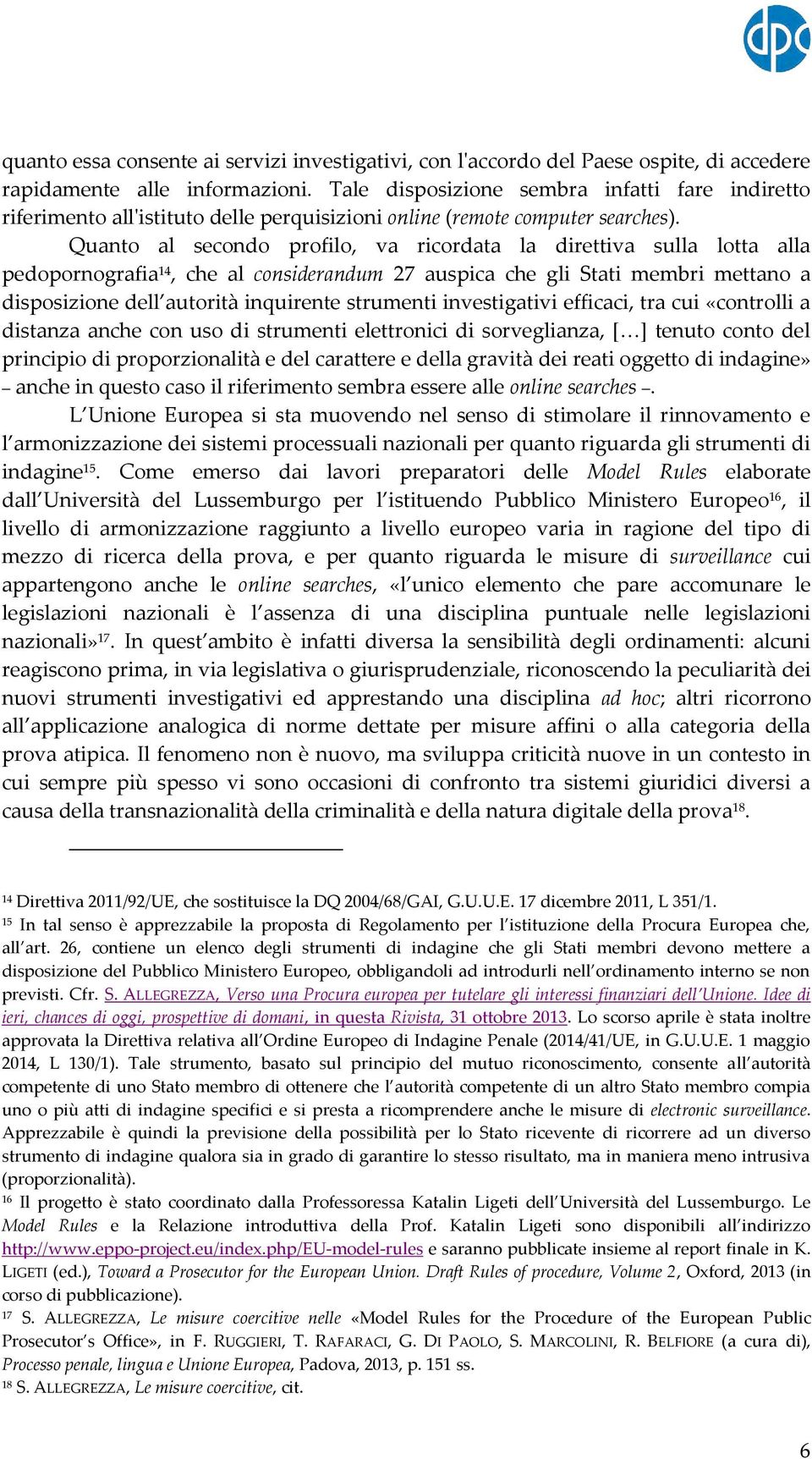 Quanto al secondo profilo, va ricordata la direttiva sulla lotta alla pedopornografia 14, che al considerandum 27 auspica che gli Stati membri mettano a disposizione dell autorità inquirente