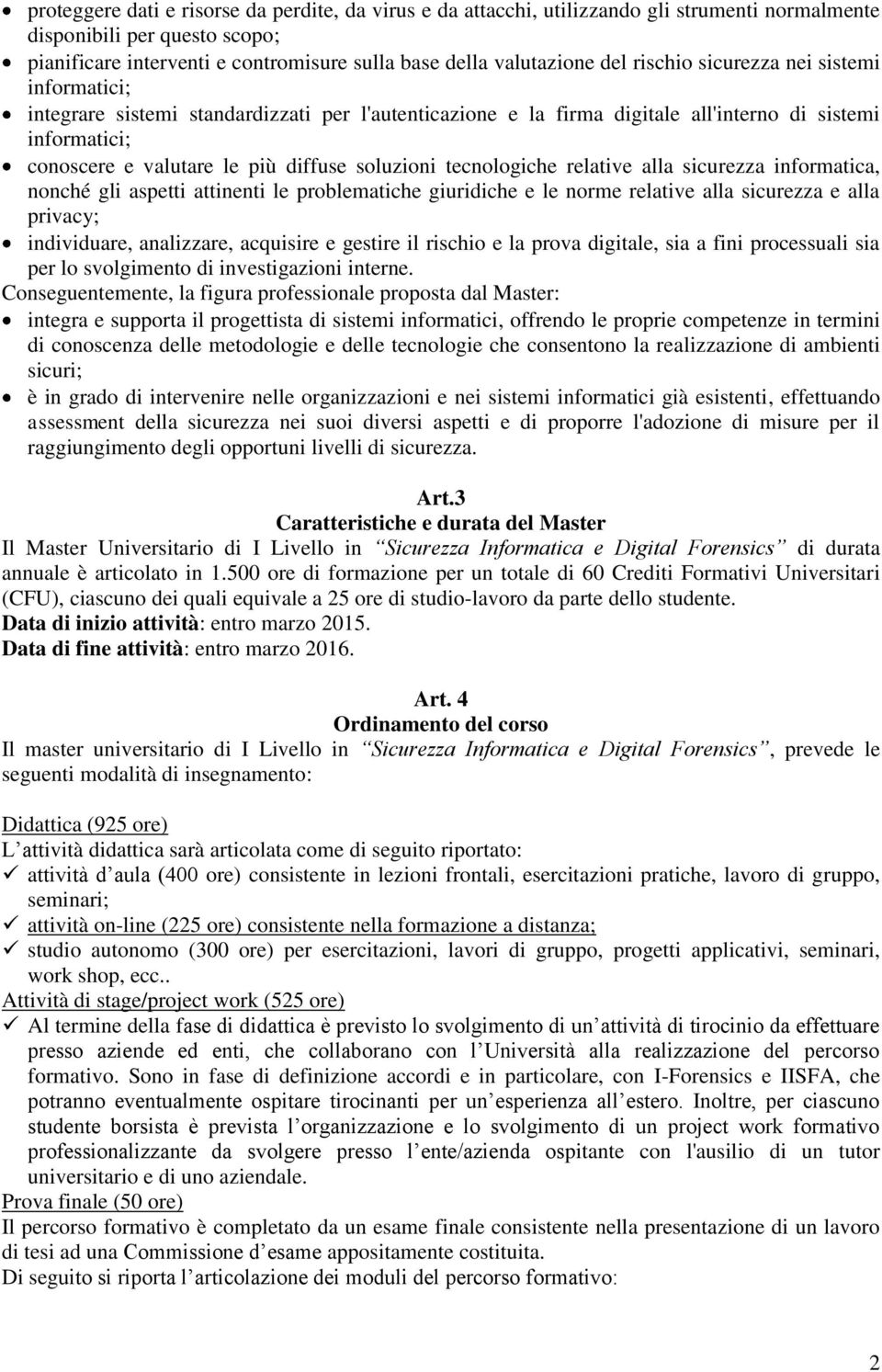 soluzioni tecnologiche relative alla sicurezza informatica, nonché gli aspetti attinenti le problematiche giuridiche e le norme relative alla sicurezza e alla privacy; individuare, analizzare,