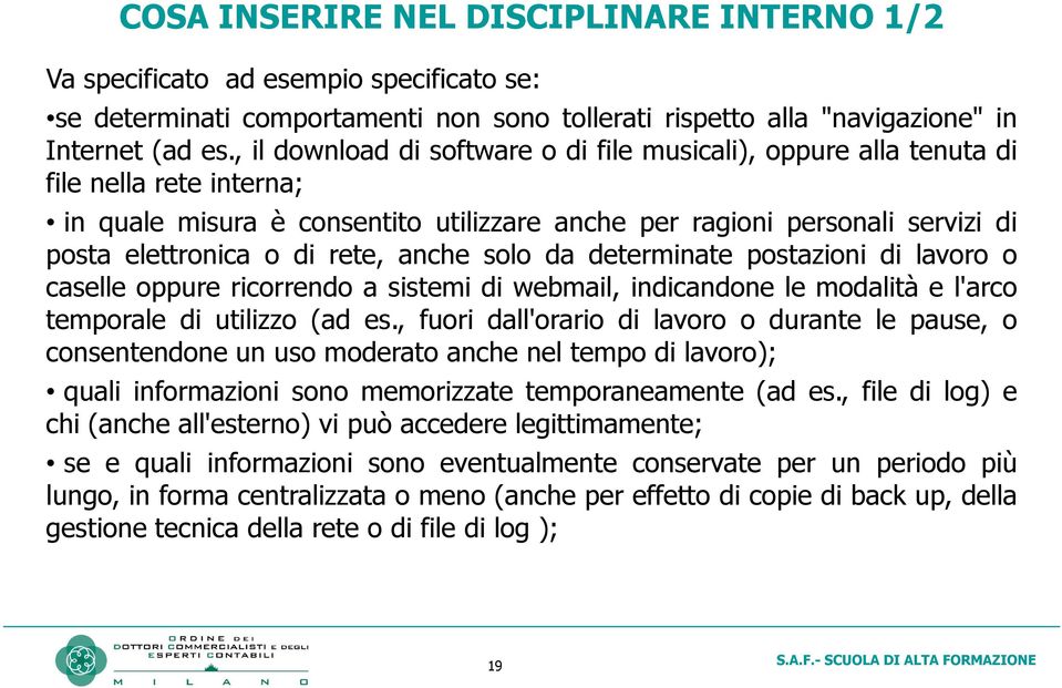 rete, anche solo da determinate postazioni di lavoro o caselle oppure ricorrendo a sistemi di webmail, indicandone le modalità e l'arco temporale di utilizzo (ad es.