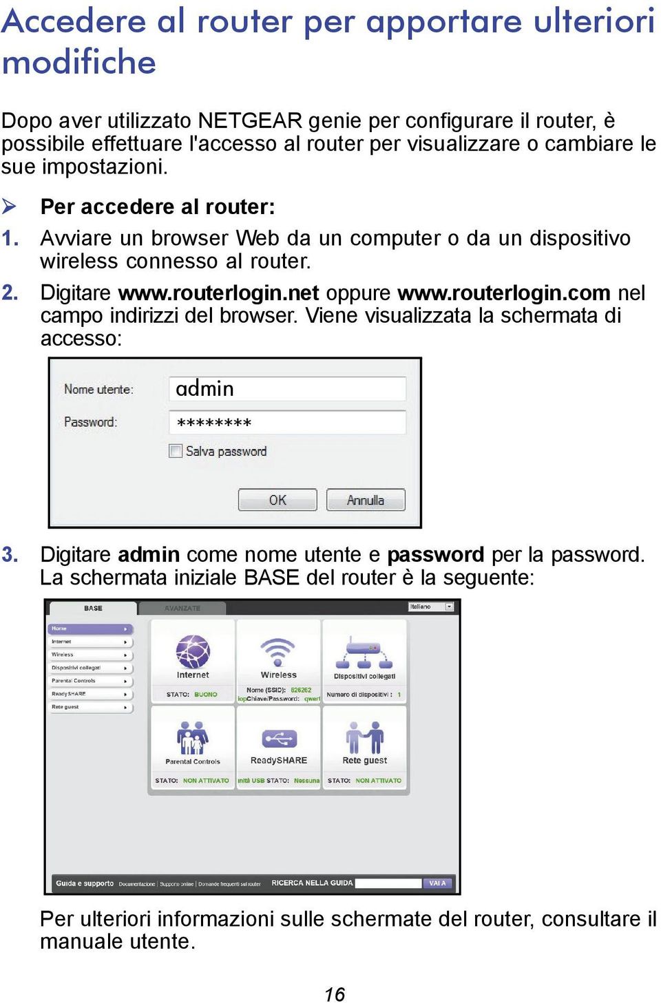 Digitare www.routerlogin.net oppure www.routerlogin.com nel campo indirizzi del browser. Viene visualizzata la schermata di accesso: admin ******** 3.