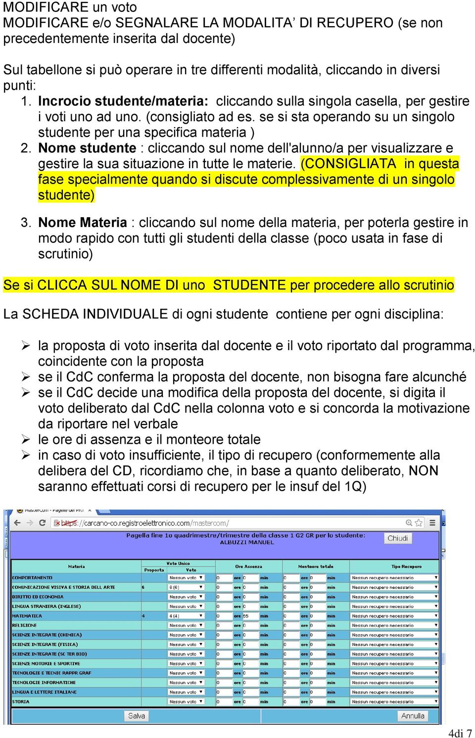 Nome studente : cliccando sul nome dell'alunno/a per visualizzare e gestire la sua situazione in tutte le materie.