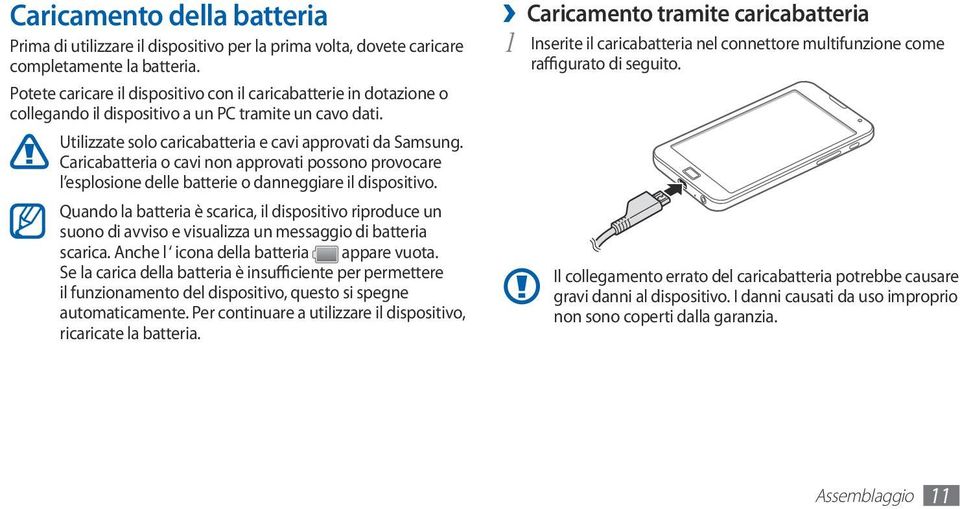 Caricabatteria o cavi non approvati possono provocare l esplosione delle batterie o danneggiare il dispositivo.