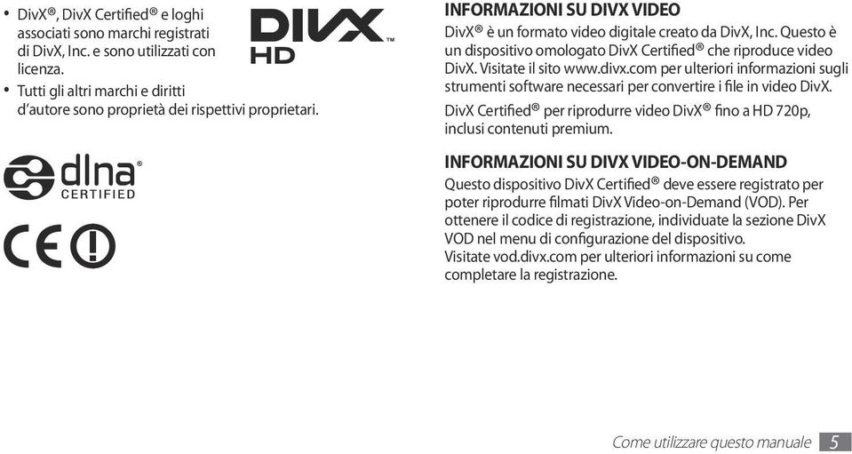 com per ulteriori informazioni sugli strumenti software necessari per convertire i file in video DivX. DivX Certified per riprodurre video DivX fino a HD 720p, inclusi contenuti premium.