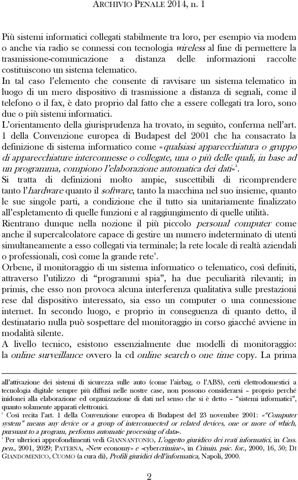 In tal caso l elemento che consente di ravvisare un sistema telematico in luogo di un mero dispositivo di trasmissione a distanza di segnali, come il telefono o il fax, è dato proprio dal fatto che a