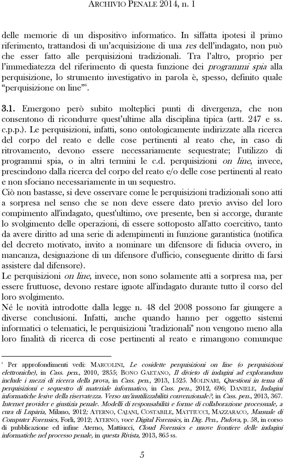 6. 3.1. Emergono però subito molteplici punti di divergenza, che non consentono di ricondurre quest ultime alla disciplina tipica (artt. 247 e ss. c.p.p.).