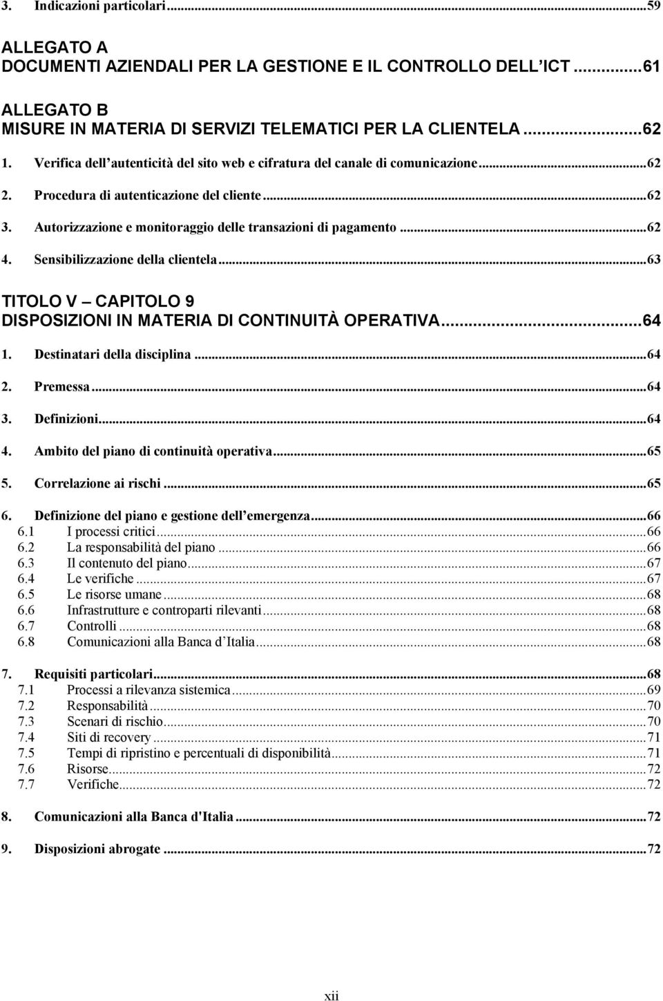 ..62 4. Sensibilizzazione della clientela...63 TITOLO V CAPITOLO 9 DISPOSIZIONI IN MATERIA DI CONTINUITÀ OPERATIVA...64 1. Destinatari della disciplina...64 2. Premessa...64 3. Definizioni...64 4.