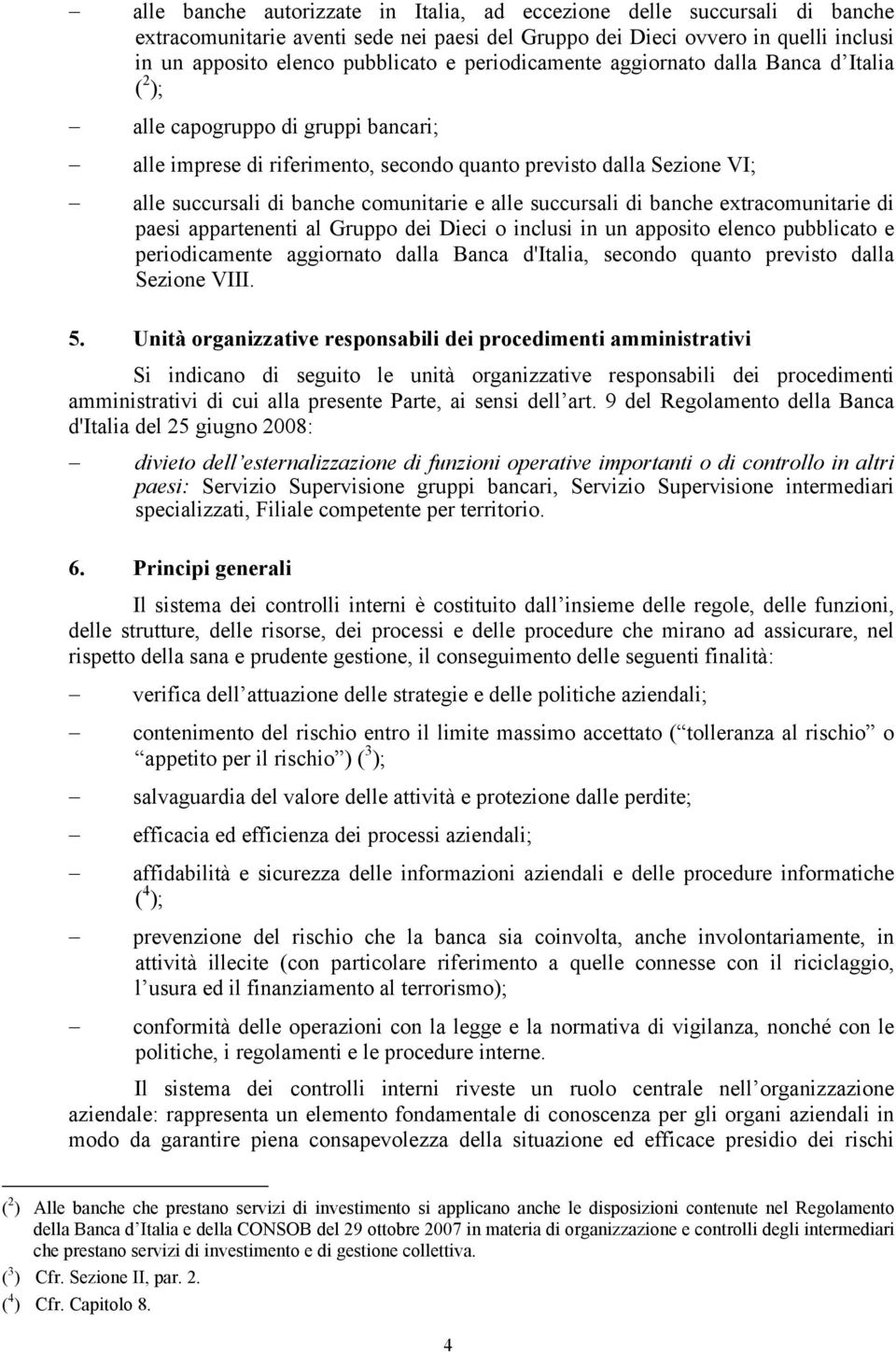 alle succursali di banche extracomunitarie di paesi appartenenti al Gruppo dei Dieci o inclusi in un apposito elenco pubblicato e periodicamente aggiornato dalla Banca d'italia, secondo quanto