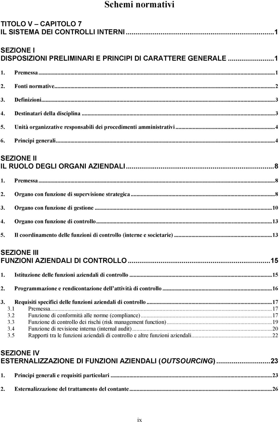 Organo con funzione di supervisione strategica...8 3. Organo con funzione di gestione...10 4. Organo con funzione di controllo...13 5.