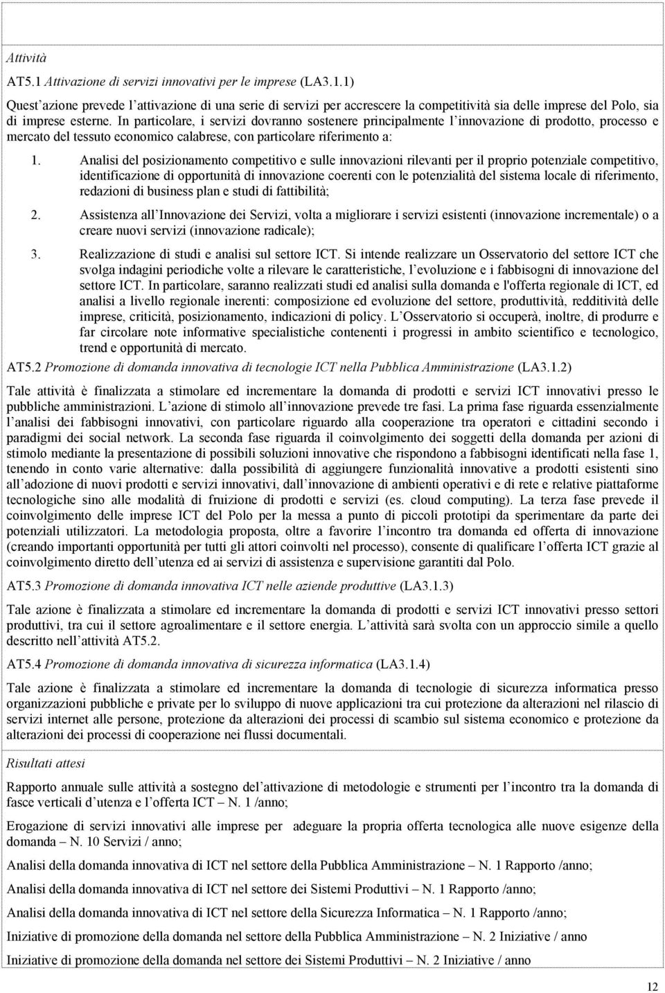 Analisi del posizionamento competitivo e sulle innovazioni rilevanti per il proprio potenziale competitivo, identificazione di opportunità di innovazione coerenti con le potenzialità del sistema