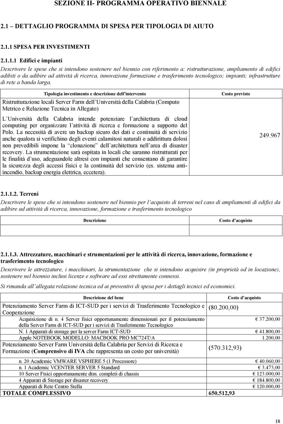 1 SPESA PER INVESTIMENTI 2.1.1.1 Edifici e impianti Descrivere le spese che si intendono sostenere nel biennio con riferimento a: ristrutturazione, ampliamento di edifici adibiti o da adibire ad