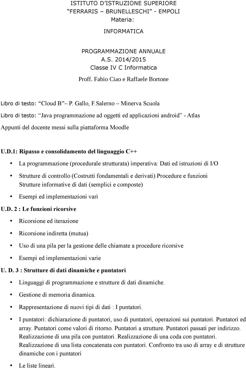 Salerno Minerva Scuola Libro di testo: Java programmazione ad oggetti ed applicazioni android - Atlas Appunti del docente messi sulla piattaforma Moodle U.D.