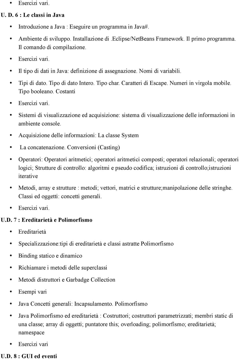 Costanti Sistemi di visualizzazione ed acquisizione: sistema di visualizzazione delle informazioni in ambiente console. Acquisizione delle informazioni: La classe System La concatenazione.