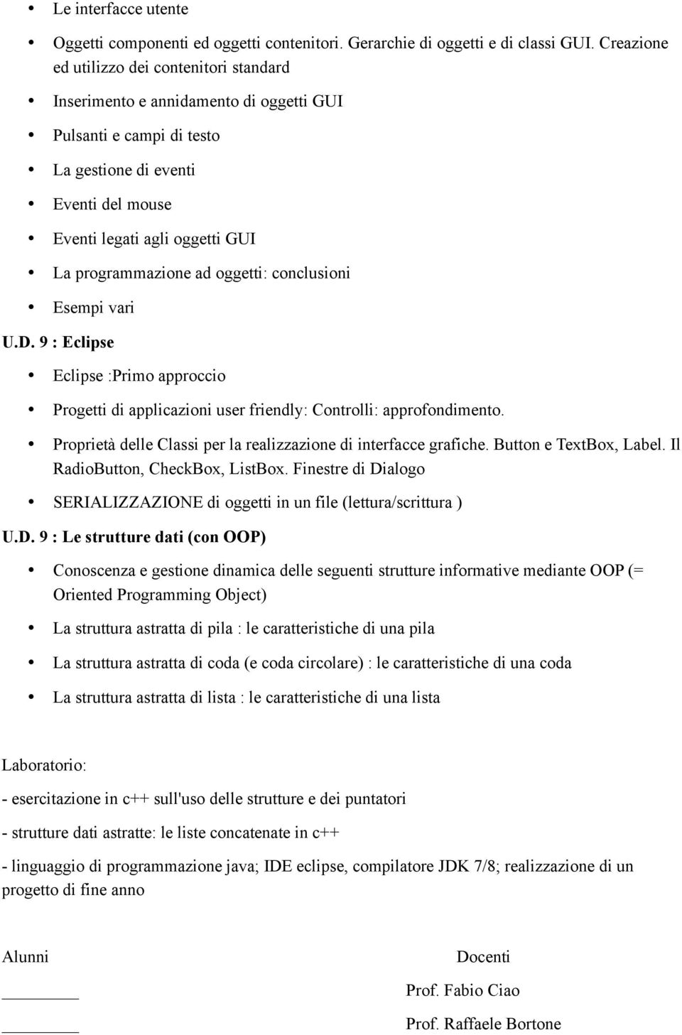 programmazione ad oggetti: conclusioni Esempi vari U.D. 9 : Eclipse Eclipse :Primo approccio Progetti di applicazioni user friendly: Controlli: approfondimento.