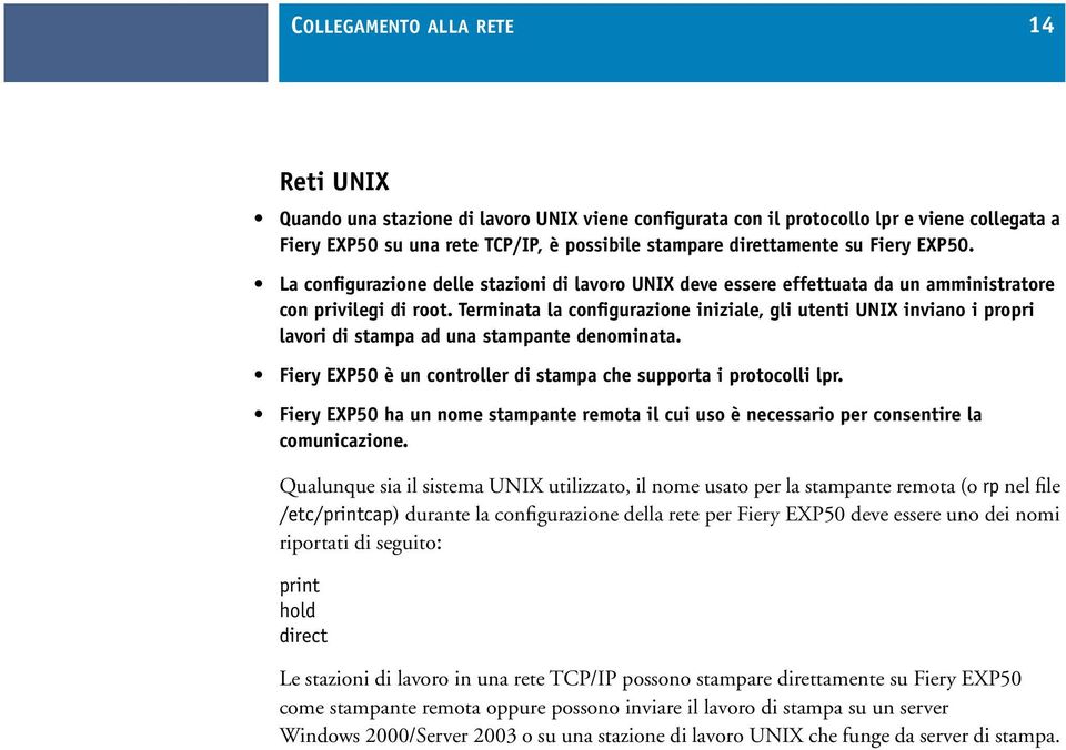 Terminata la configurazione iniziale, gli utenti UNIX inviano i propri lavori di stampa ad una stampante denominata. Fiery EXP50 è un controller di stampa che supporta i protocolli lpr.