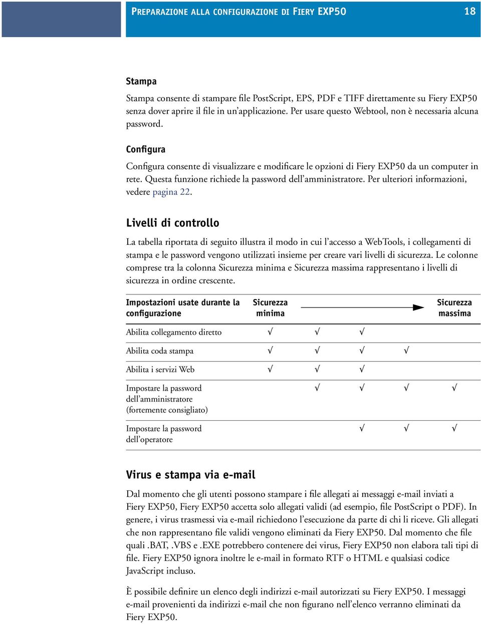 Questa funzione richiede la password dell amministratore. Per ulteriori informazioni, vedere pagina 22.