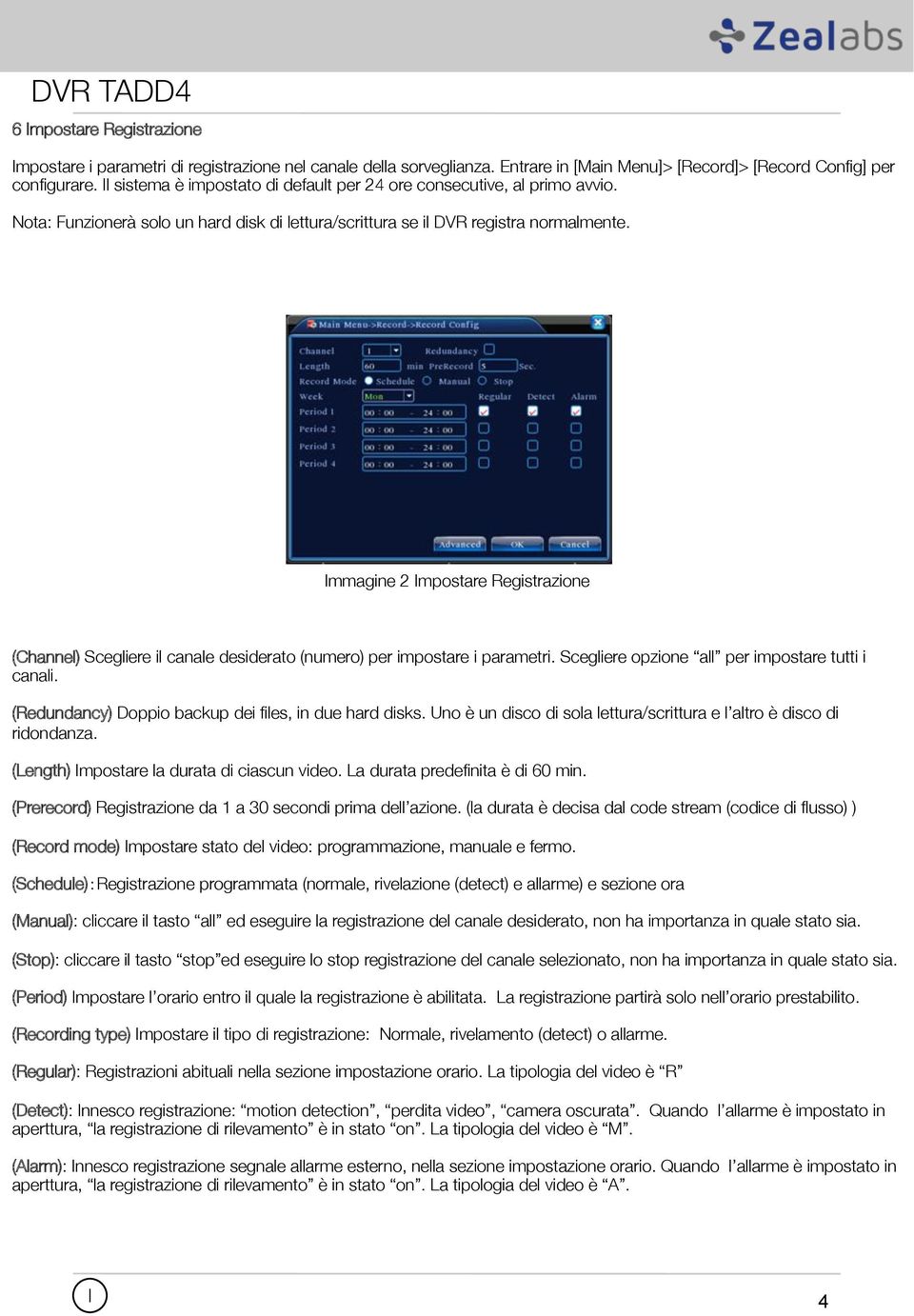 mmagine 2 mpostare Registrazione (Channel) Scegliere il canale desiderato (numero) per impostare i parametri. Scegliere opzione all per impostare tutti i canali.