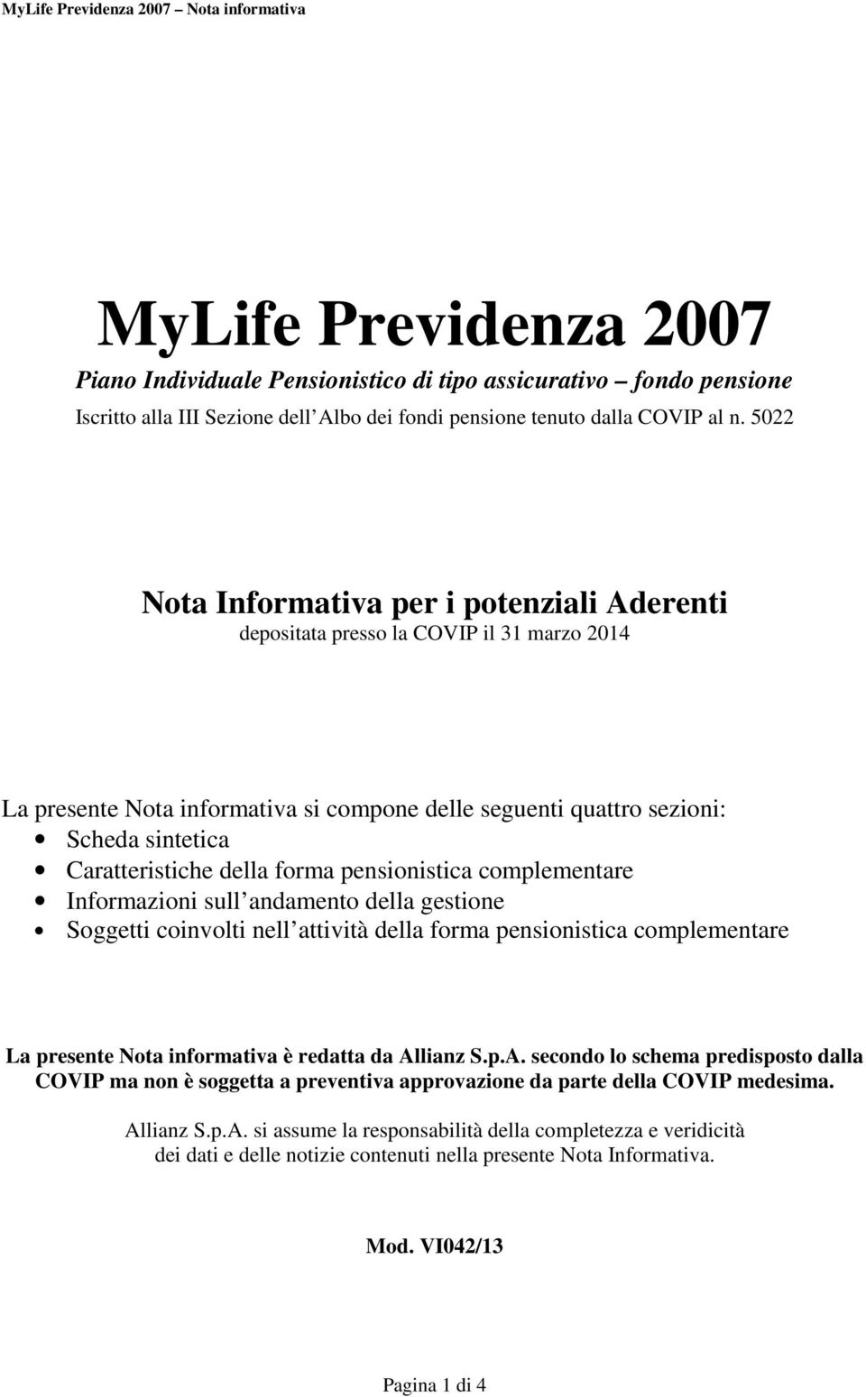 5022 Nota Informativa per i potenziali Aderenti depositata presso la COVIP il 31 marzo 2014 La presente Nota informativa si compone delle seguenti quattro sezioni: Scheda sintetica Caratteristiche