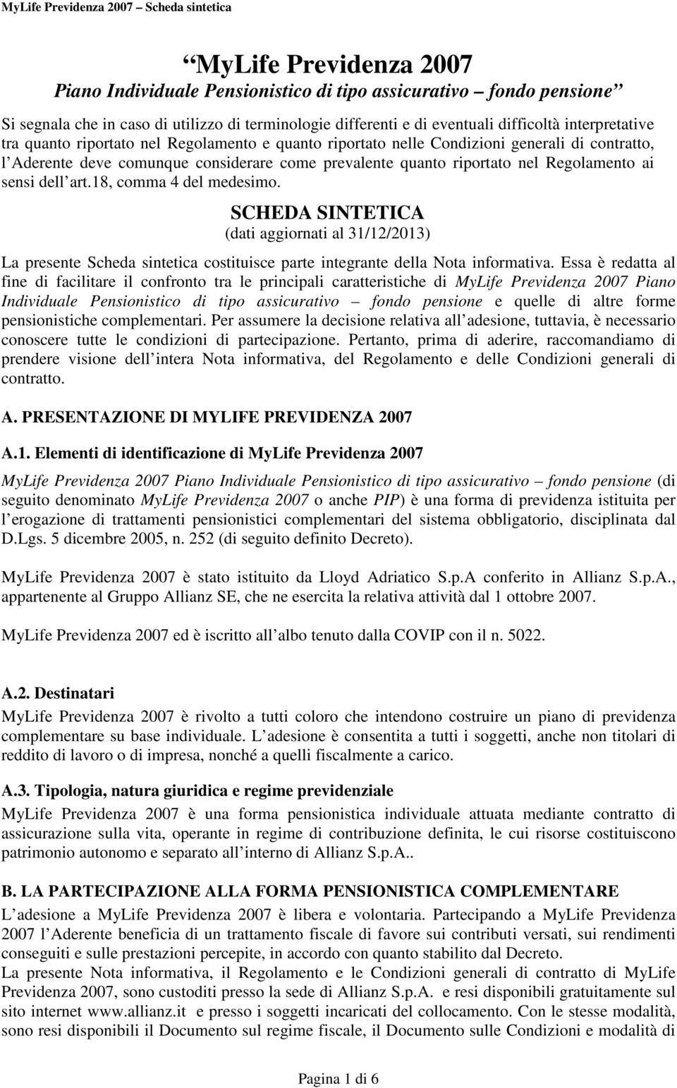 riportato nel Regolamento ai sensi dell art.18, comma 4 del medesimo. SCHEDA SINTETICA (dati aggiornati al 31/12/2013) La presente Scheda sintetica costituisce parte integrante della Nota informativa.