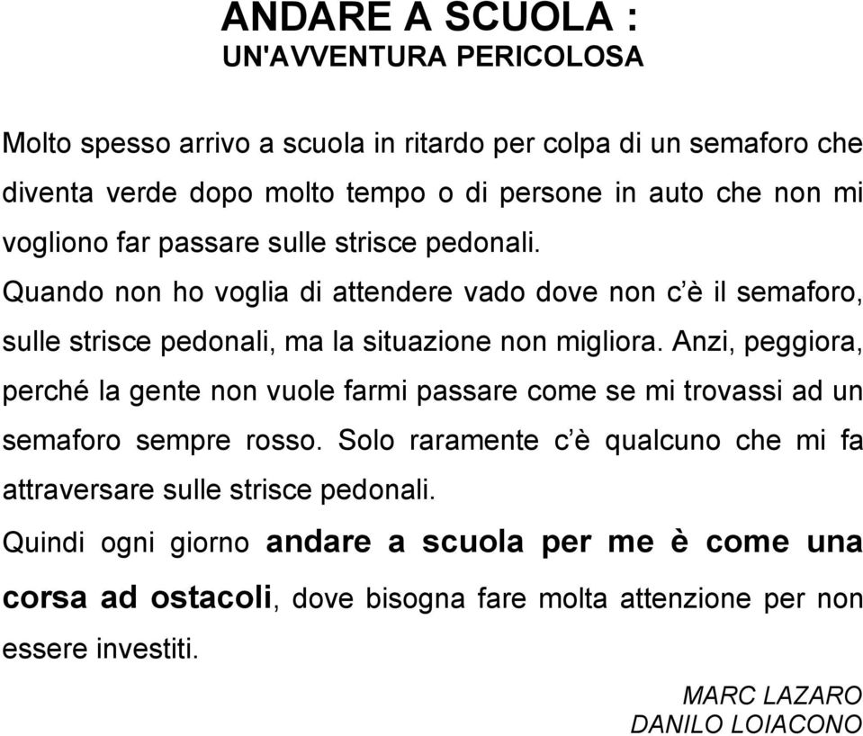 Quando non ho voglia di attendere vado dove non c è il semaforo, sulle strisce pedonali, ma la situazione non migliora.