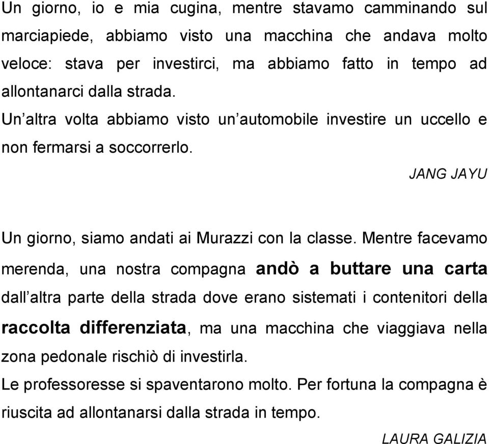 Mentre facevamo merenda, una nostra compagna andò a buttare una carta dall altra parte della strada dove erano sistemati i contenitori della raccolta differenziata, ma una