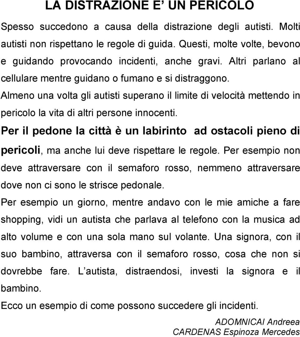 Almeno una volta gli autisti superano il limite di velocità mettendo in pericolo la vita di altri persone innocenti.