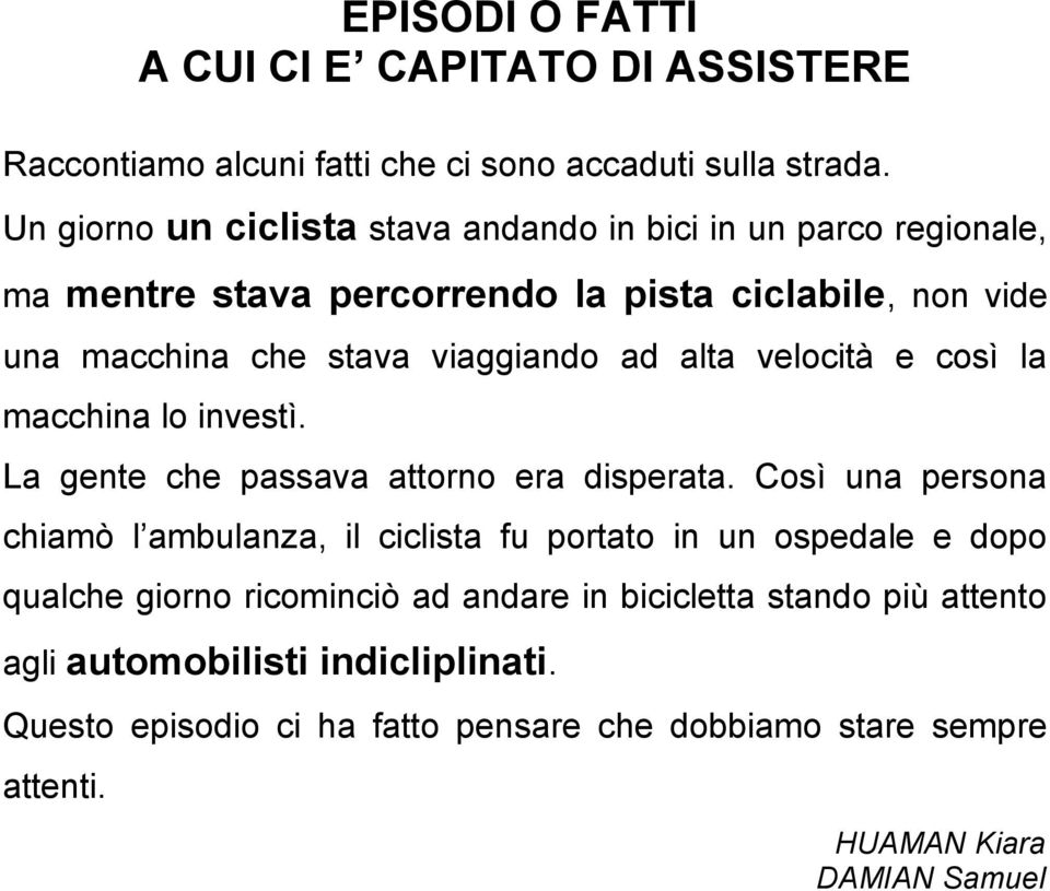 alta velocità e così la macchina lo investì. La gente che passava attorno era disperata.