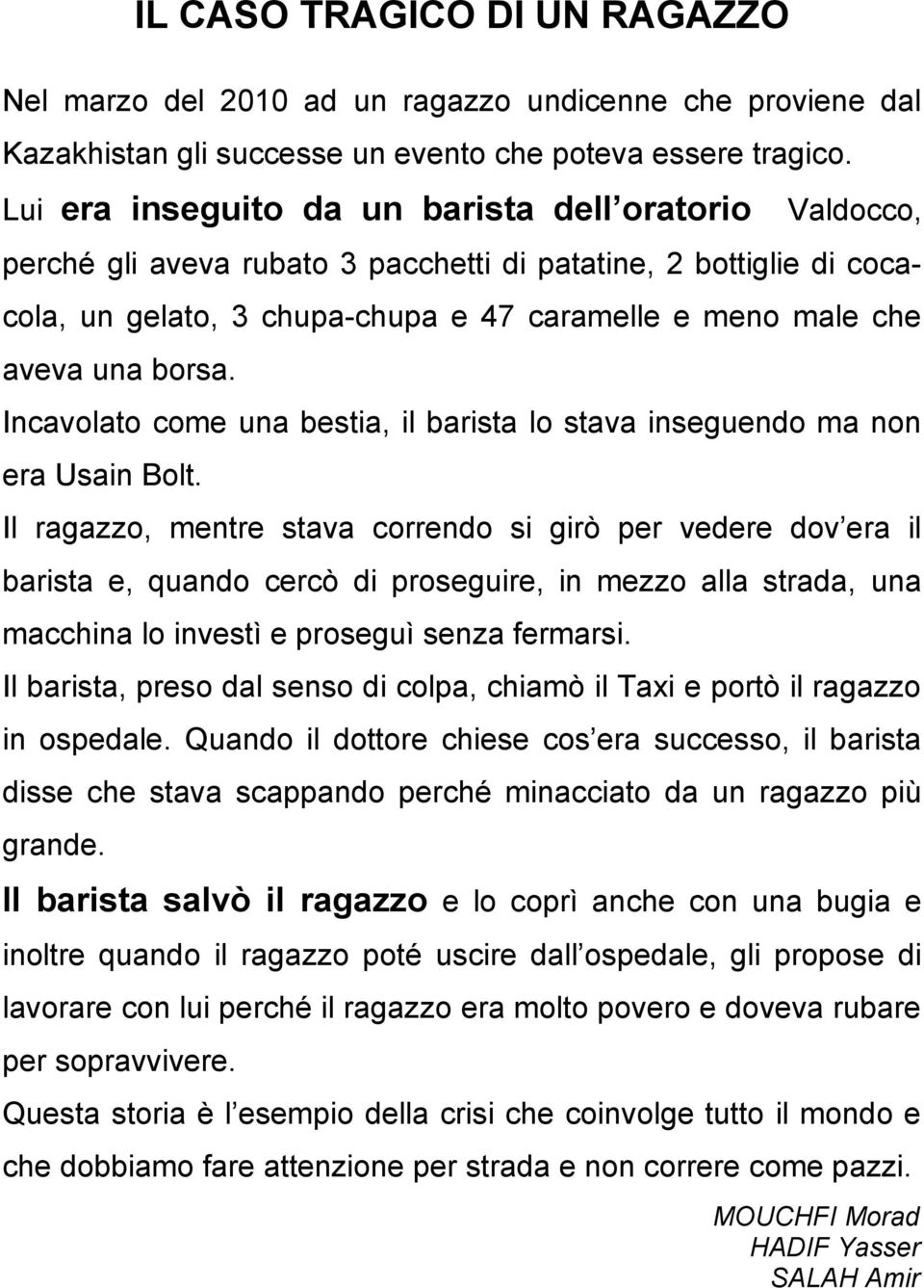 borsa. Incavolato come una bestia, il barista lo stava inseguendo ma non era Usain Bolt.