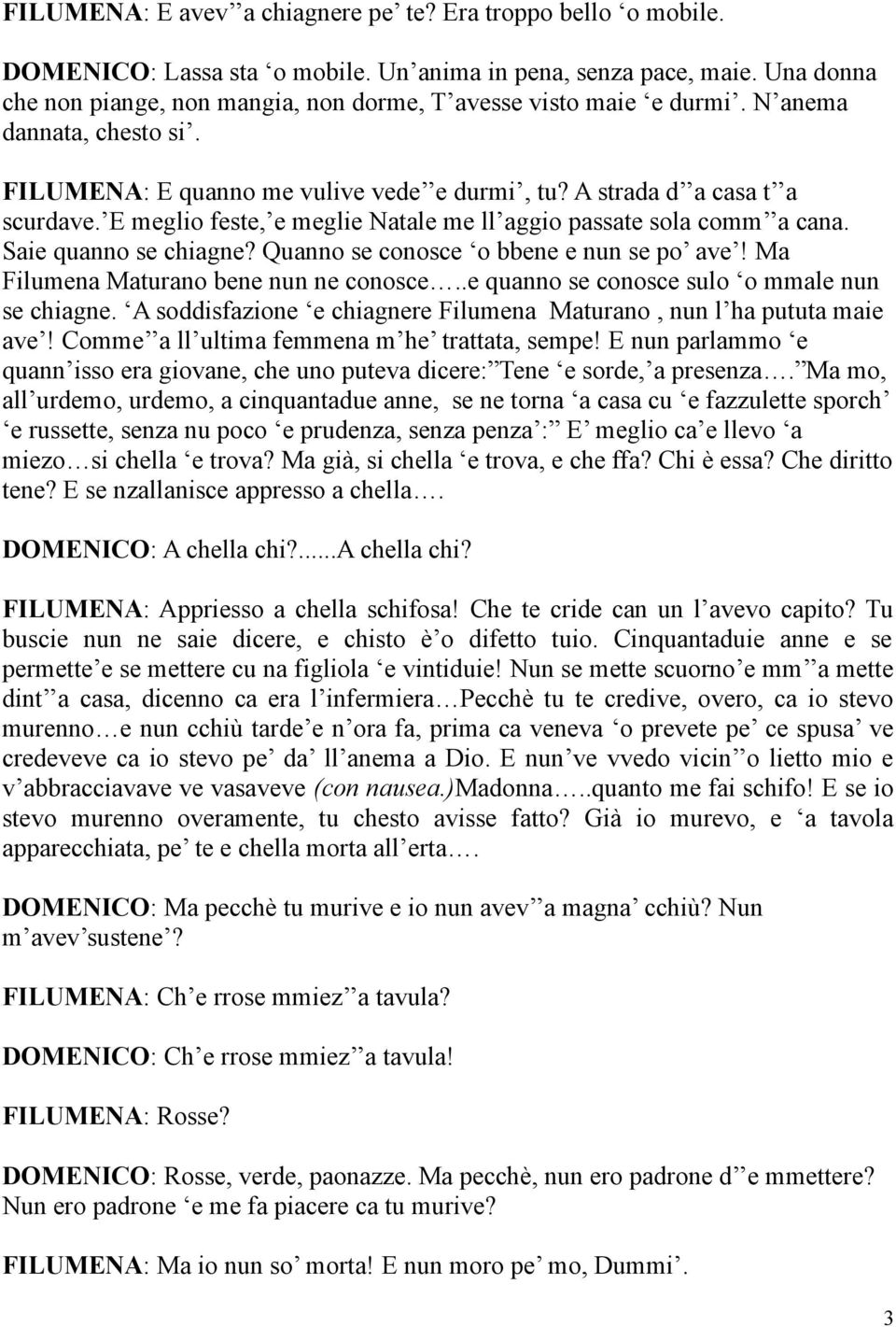 E meglio feste, e meglie Natale me ll aggio passate sola comm a cana. Saie quanno se chiagne? Quanno se conosce o bbene e nun se po ave! Ma Filumena Maturano bene nun ne conosce.