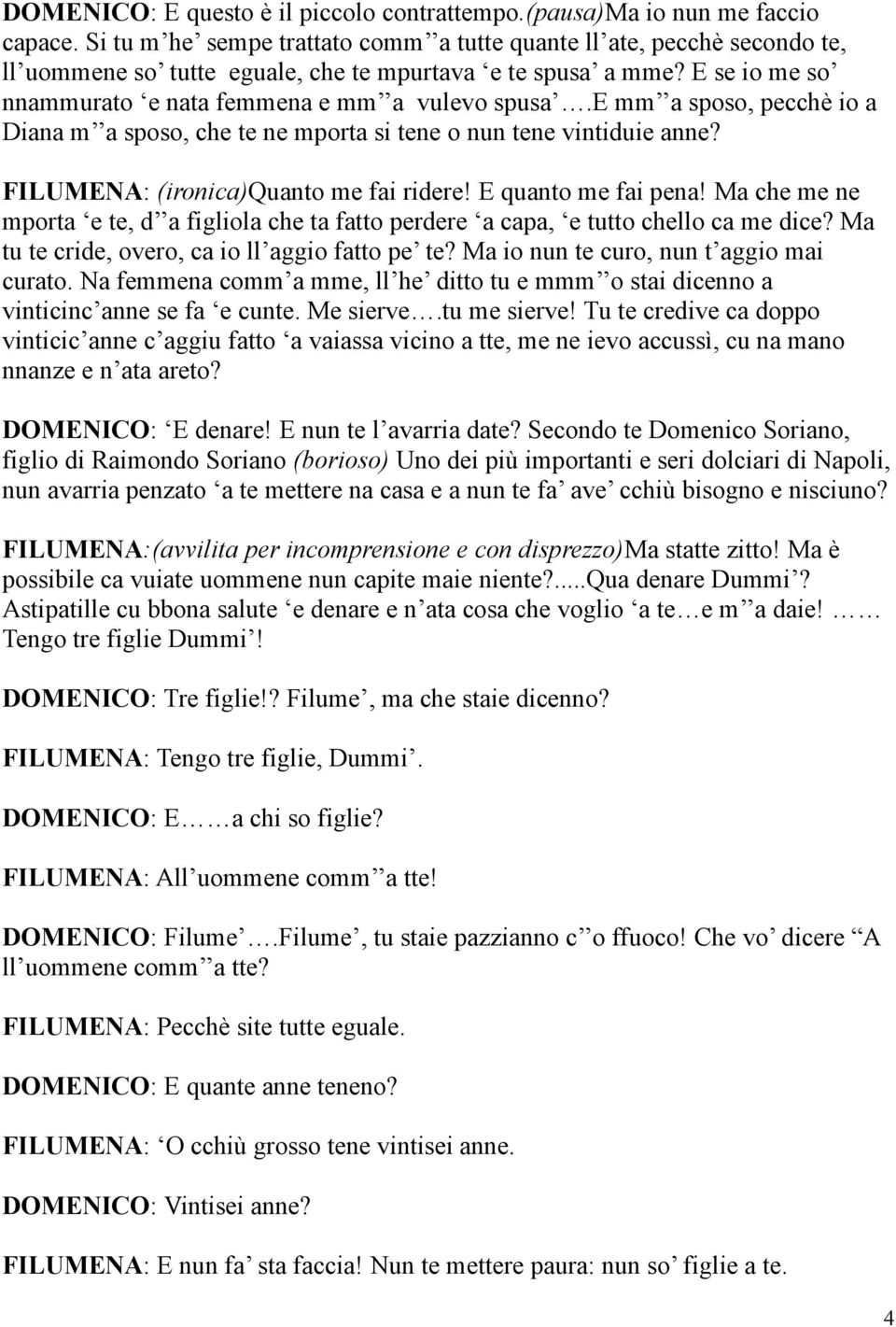 e mm a sposo, pecchè io a Diana m a sposo, che te ne mporta si tene o nun tene vintiduie anne? FILUMENA: (ironica)quanto me fai ridere! E quanto me fai pena!