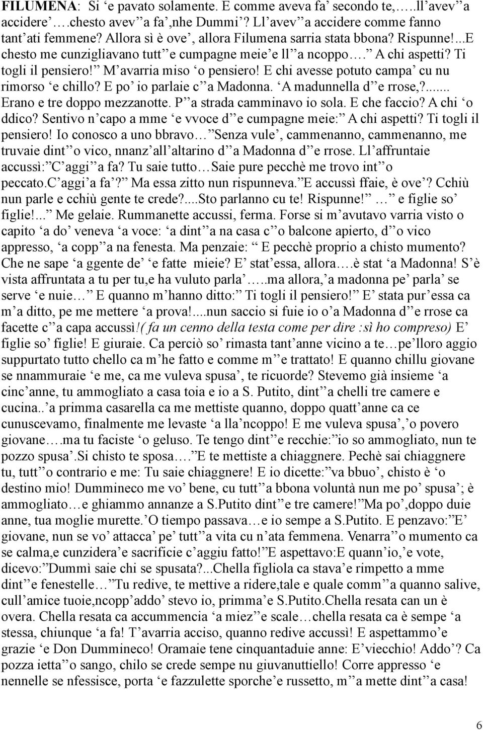 E chi avesse potuto campa cu nu rimorso e chillo? E po io parlaie c a Madonna. A madunnella d e rrose,?... Erano e tre doppo mezzanotte. P a strada camminavo io sola. E che faccio? A chi o ddico?