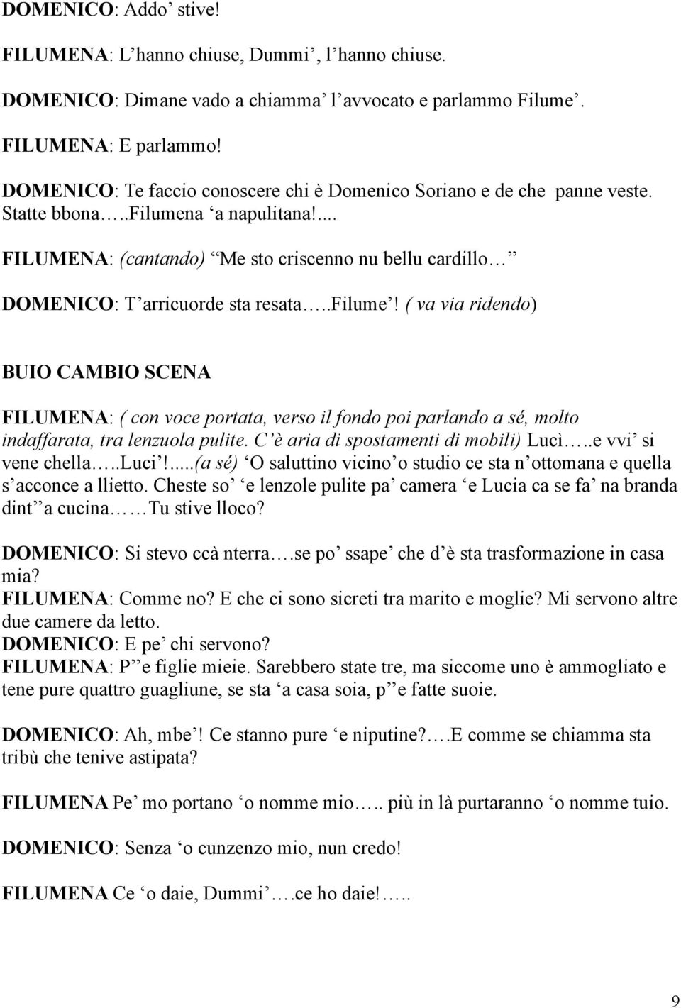 ... FILUMENA: (cantando) Me sto criscenno nu bellu cardillo DOMENICO: T arricuorde sta resata..filume!