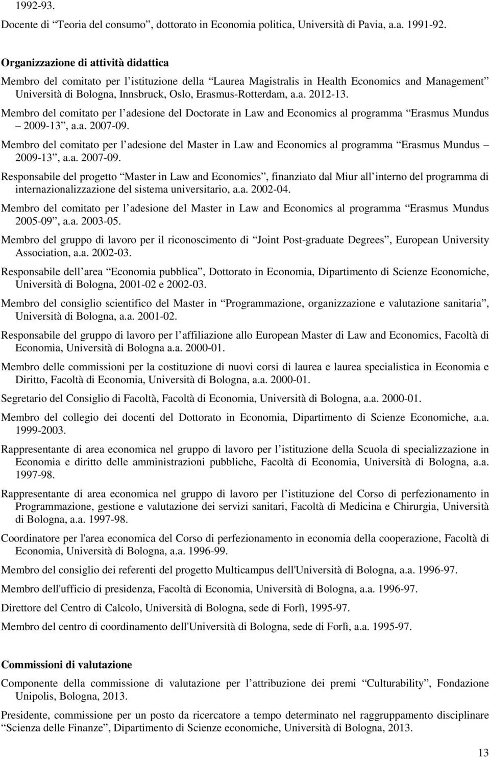 Membro del comitato per l adesione del Doctorate in Law and Economics al programma Erasmus Mundus 2009-13, a.a. 2007-09.