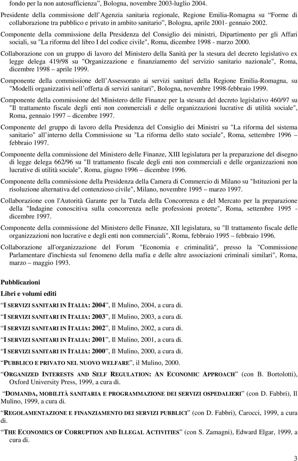 Componente della commissione della Presidenza del Consiglio dei ministri, Dipartimento per gli Affari sociali, su "La riforma del libro I del codice civile", Roma, dicembre 1998 - marzo 2000.